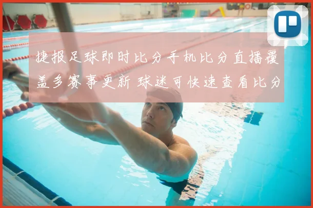 捷报足球即时比分手机比分直播覆盖多赛事更新 球迷可快速查看比分与赛况