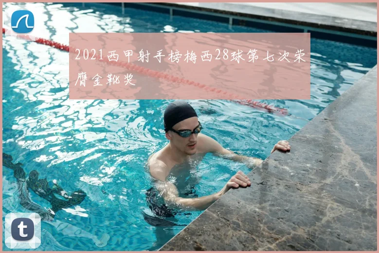 2021西甲射手榜梅西28球第七次荣膺金靴奖