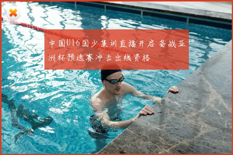 中国U16国少集训直播开启 备战亚洲杯预选赛冲击出线资格