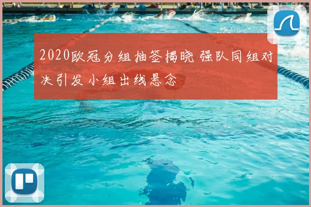 2020欧冠分组抽签揭晓 强队同组对决引发小组出线悬念