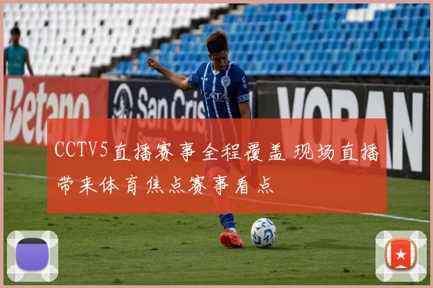 CCTV5直播赛事全程覆盖 现场直播带来体育焦点赛事看点