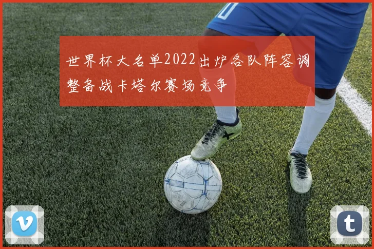 世界杯大名单2022出炉各队阵容调整备战卡塔尔赛场竞争