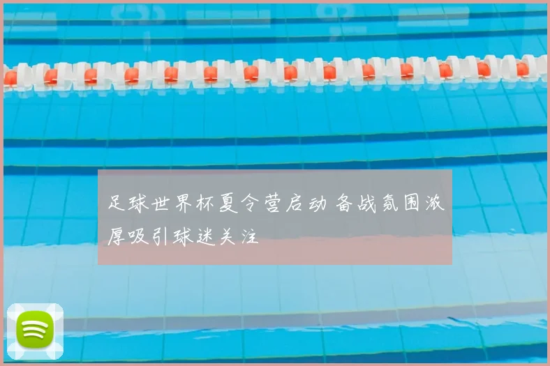 足球世界杯夏令营启动 备战氛围浓厚吸引球迷关注