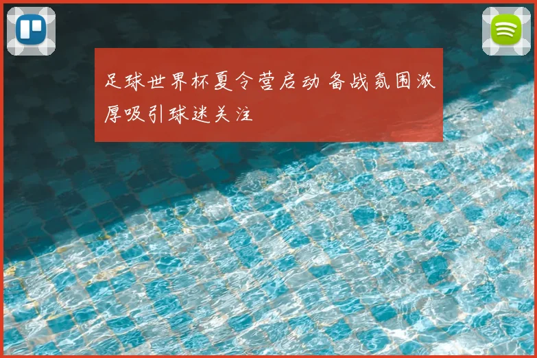 足球世界杯夏令营启动 备战氛围浓厚吸引球迷关注