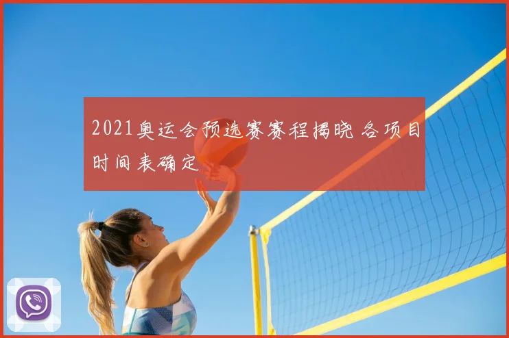 2021奥运会预选赛赛程揭晓 各项目时间表确定
